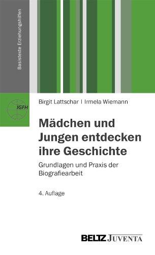 Mädchen und Jungen entdecken ihre Geschichte: Grundlagen und Praxis der Biografiearbeit (Basistexte Erziehungshilfen)