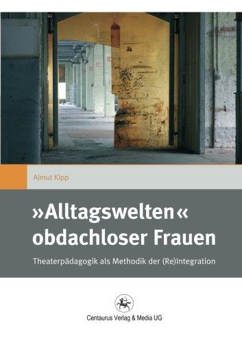 »Alltagswelten« obdachloser Frauen: Theaterpädagogik als Methodik der (Re)Integration (Gender and Diversity)