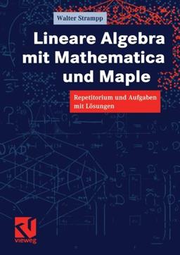 Lineare Algebra mit Mathematica und Maple: Repetitorium und Aufgaben mit Lösungen (German Edition)