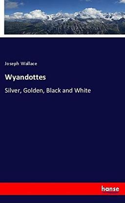 Wyandottes: Silver, Golden, Black and White