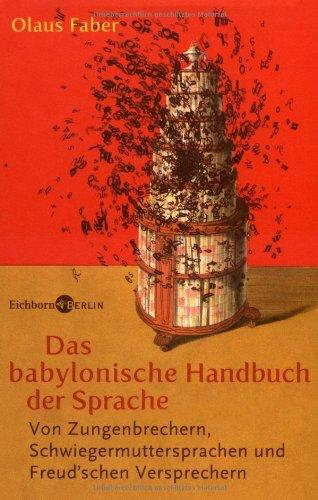 Das babylonische Handbuch der Sprache. Von Zungenbrechern, Schwiegermuttersprachen und Freudschen Versprechern