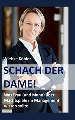 Schach der Dame!: Was Frau (und Mann) über Machtspiele im Management wissen sollte