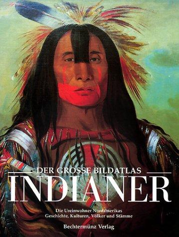 Der große Bildatlas Indianer. Die Ureinwohner Nordamerikas. Geschichte, Kulturen, Völker und Stämme