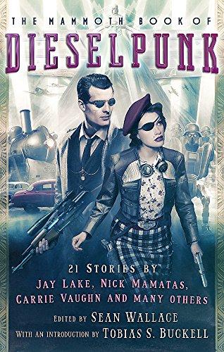 The Mammoth Book of Dieselpunk (Mammoth Books, Band 467)