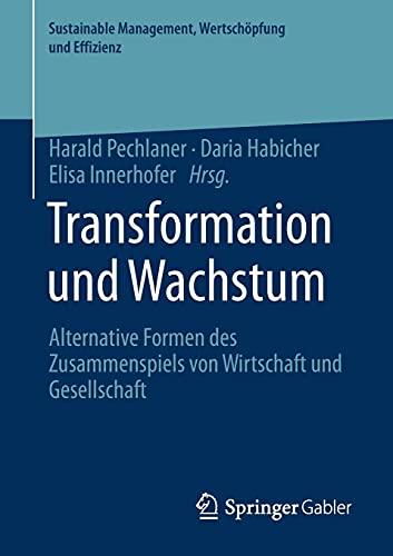 Transformation und Wachstum: Alternative Formen des Zusammenspiels von Wirtschaft und Gesellschaft (Sustainable Management, Wertschöpfung und Effizienz)