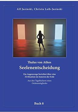 Thalus von Athos – Seelenentscheidung: Ein Augenzeuge berichtet über eine Zivilisation im Inneren der Erde, aus den Tagebüchern eines ... Aus den Tagebüchern eines Ordensmitgliedes)