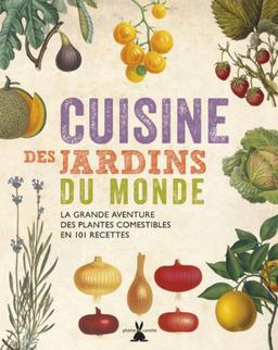 Cuisine des jardins du monde : la grande aventure des plantes comestibles en 101 recettes