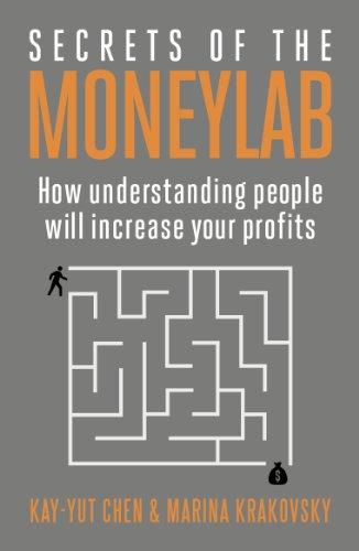 Secrets of the Moneylab: How Understanding People Will Increase Your Profits