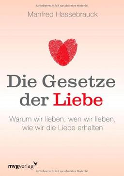 Die Gesetze der Liebe: Warum wir lieben, wen wir lieben, wie wir die Liebe erhalten