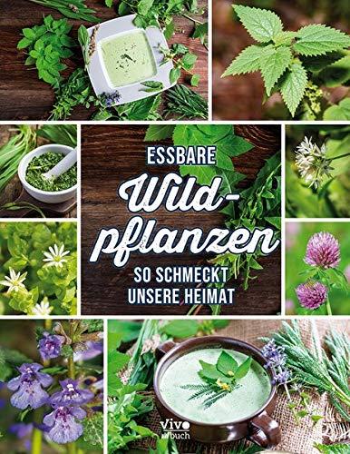 Essbare Wildpflanzen - So lecker schmeckt die Heimat: So lecker schmeckt die Heimat