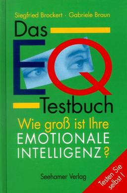 Das EQ- Testbuch. Wie groß ist Ihre Emotionale Intelligenz?