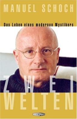 Zwei Welten: Die Biografie eines modernen Mystikers