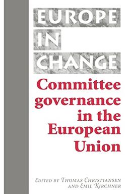 Committee Governance in the European Union (Europe in Change)