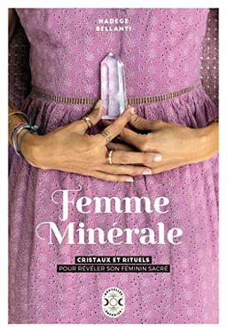 Femme minérale : cristaux et rituels pour révéler son féminin sacré