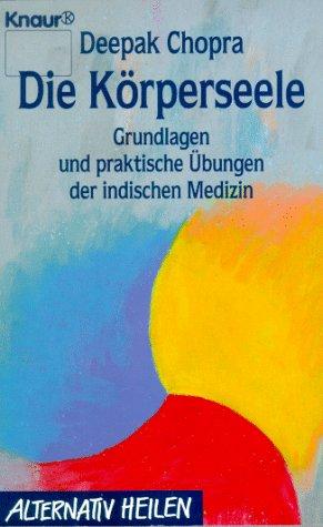 Die Körperseele. Grundlagen und praktische Übungen der Ayurveda- Medizin