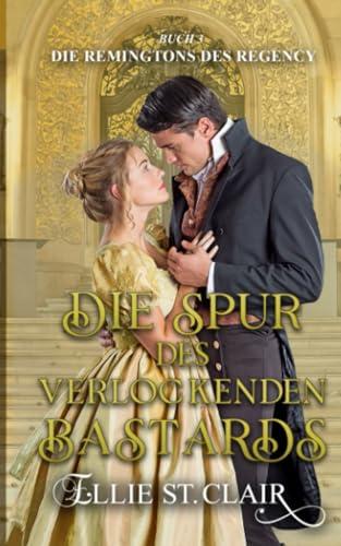 Die Spur des verlockenden Bastards: Regency-Liebesroman (Die Remingtons des Regency, Band 3)