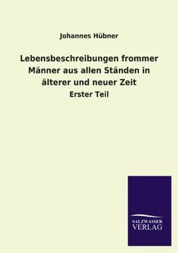 Lebensbeschreibungen frommer Männer aus allen Ständen in älterer und neuer Zeit: Erster Teil