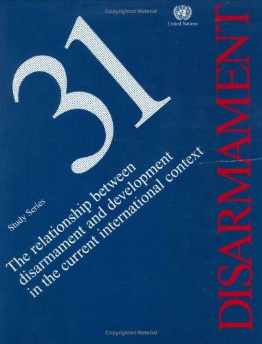 The Relationship Between Disarmament And Development in the Current International Context: Disarmament Study Series. 31