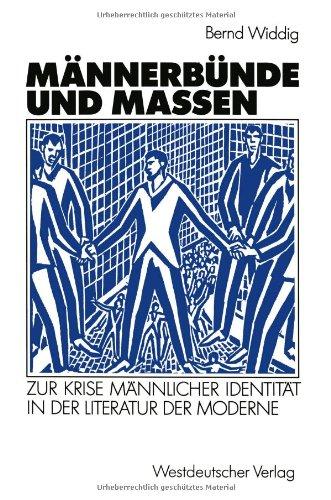 Männerbünde und Massen: Zur Krise Männlicher Identität in der Literatur der Moderne (German Edition)