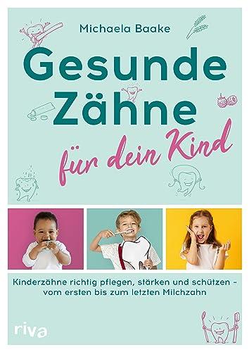 Gesunde Zähne für dein Kind: Kinderzähne richtig pflegen, stärken und schützen – vom ersten bis zum letzten Milchzahn