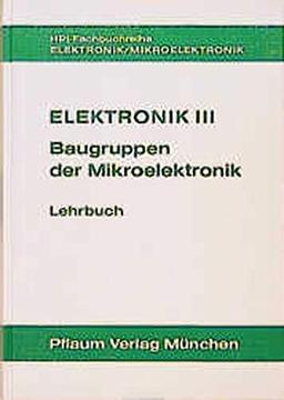 Elektronik III. Baugruppen der Mikroelektronik: Elektronik 3, Baugruppen der Mikroelektronik, Lehrbuch (HPI-Fachbuchreihe Elektronik)