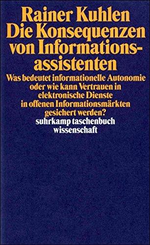 Die Konsequenzen von Informationsassistenten: Was bedeutet informationelle Autonomie oder wie kann Vertrauen in elektronische Dienste in offenen ... werden? (suhrkamp taschenbuch wissenschaft)