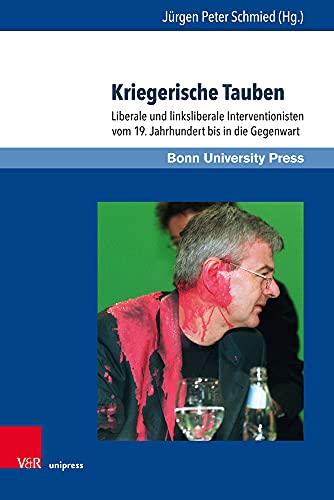 Kriegerische Tauben: Liberale und linksliberale Interventionisten vom 19. Jahrhundert bis in die Gegenwart (Internationale Beziehungen. Theorie und Geschichte, Band 15)