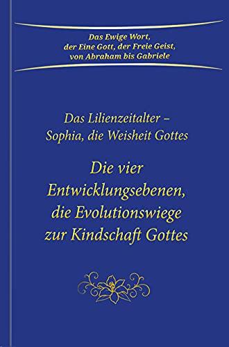 Die vier Entwicklungsebenen, die Evolutionswiege zur Kindschaft Gottes: Das Lilienzeitalter - Sophia, die Weisheit Gottes