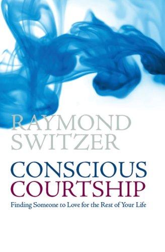 Conscious Courtship: Finding Someone to Love for the Rest of Your Life