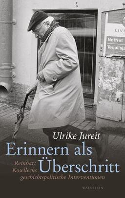 Erinnern als Überschritt: Reinhart Kosellecks geschichtspolitische Interventionen (Wert der Vergangenheit)