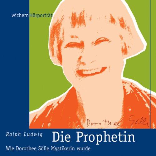 Die Prophetin: Wie Dorothee Sölle Mystikerin wurde