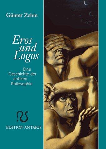 Eros und Logos: Eine Geschichte der antiken Philosophie