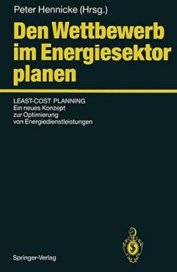 Den Wettbewerb im Energiesektor planen: Least-Cost Planning: Ein neues Konzept zur Optimierung von Energiedienstleistungen (German Edition)