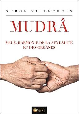 Mudrâ. Vol. 2. Mudrâ : yeux, harmonie de la sexualité et des organes