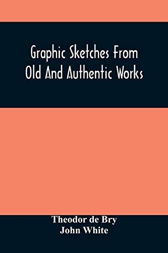 Graphic Sketches From Old And Authentic Works, Illustrating The Costume, Habits, And Character, Of The Aborigines Of America: Together With Rare And ... The Discovery And Settlement Of The Country