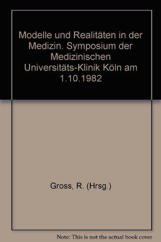 Modelle und Realitäten in der Medizin: Symposium der Medizinischen Universitäts-Klinik Köln am 1.10.1982