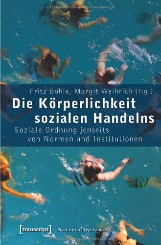 Die Körperlichkeit sozialen Handelns: Soziale Ordnung jenseits von Normen und Institutionen