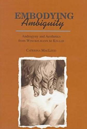 Embodying Ambiguity: Androgyny and Aesthetics from Winckelmann to Keller (Kritik, German Literary Theory and Cultural Studies Series)