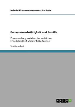 Frauenerwerbstätigkeit und Familie: Zusammenhang zwischen der weiblichen Erwerbstätigkeit und der Geburtenrate