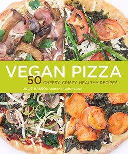 Vegan Pizza: 50 Cheesy, Crispy, Healthy Recipes