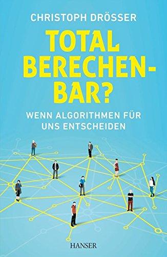 Total berechenbar?: Wenn Algorithmen für uns entscheiden