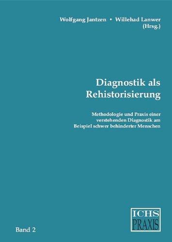 Diagnostik als Rehistorisierung: Methodologie und Praxis einer verstehenden Diagnostik am Beispiel schwer behindeter MenschenDiagnostik als Rehistorisierung