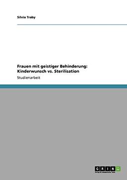 Frauen mit geistiger Behinderung: Kinderwunsch vs. Sterilisation