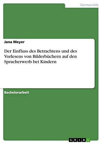 Der Einfluss des Betrachtens und des Vorlesens von Bilderbüchern auf den Spracherwerb bei Kindern