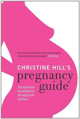 Christine Hill's Pregnancy Guide: The essential survival guide for all expectant mothers: The Essential Handbook for All Expectant Mothers