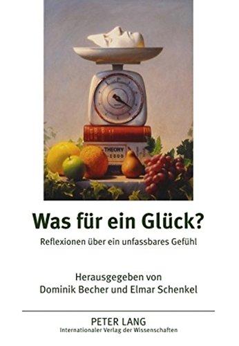 Was für ein Glück?: Reflexionen über ein unfaßbares Gefühl