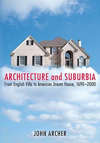 Architecture and Suburbia: From English Villa to American Dream House, 1690-2000