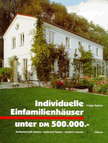 Individuelle Einfamilienhäuser unter DM 500.000,-. Kostenbewußt planen - preiswert bauen - modern wohnen