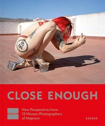 Close Enough: New Perspectives from 13 Women Photographers of Magnum