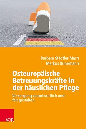 Osteuropäische Betreuungskräfte in der häuslichen Pflege: Versorgung verantwortlich und fair gestalten